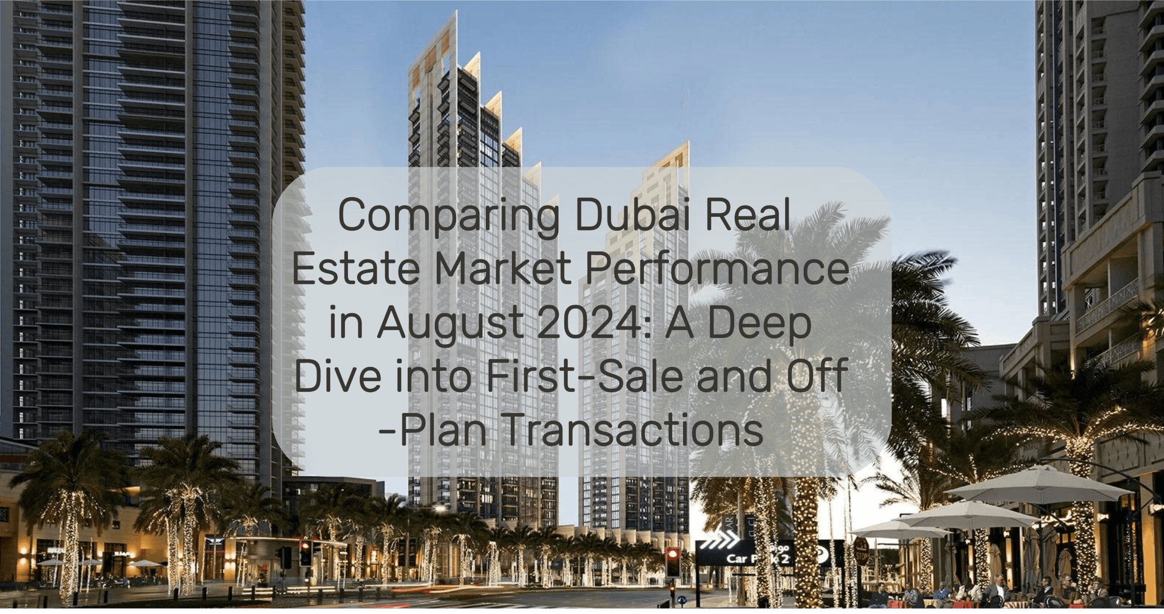 Comparing Dubai Real Estate Market Performance in August 2024: A Deep Dive into First-Sale and Off-Plan Transactions