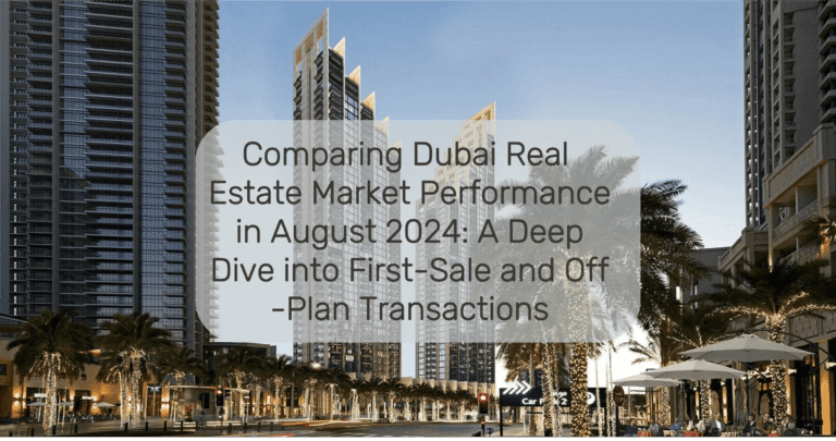 Comparing Dubai Real Estate Market Performance in August 2024: A Deep Dive into First-Sale and Off-Plan Transactions